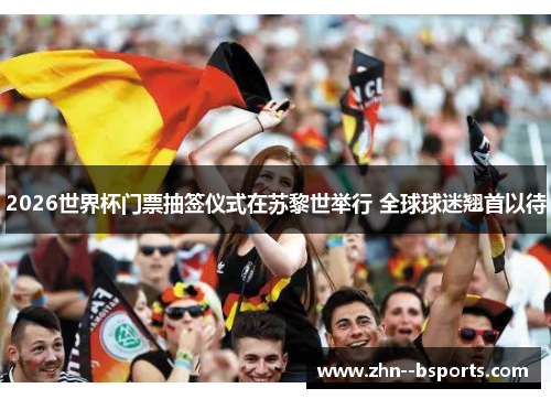 2026世界杯门票抽签仪式在苏黎世举行 全球球迷翘首以待