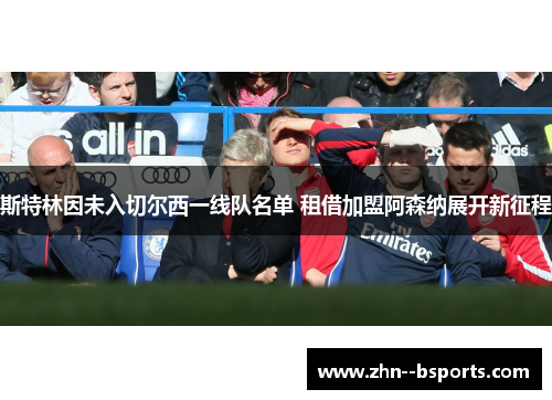 斯特林因未入切尔西一线队名单 租借加盟阿森纳展开新征程