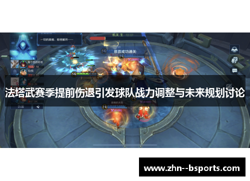 法塔武赛季提前伤退引发球队战力调整与未来规划讨论